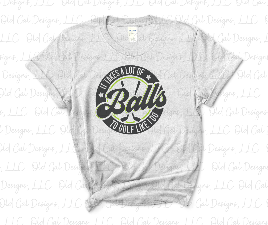 It Takes A Lot of Balls To Golf The Way I Do