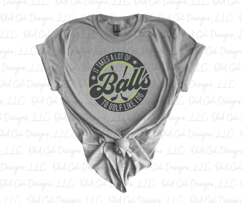 It Takes A Lot of Balls To Golf The Way I Do