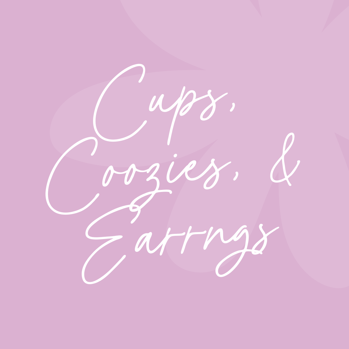 Cups, Coozies, & Earrings